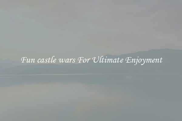 Fun castle wars For Ultimate Enjoyment