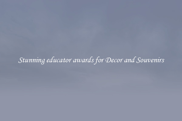 Stunning educator awards for Decor and Souvenirs