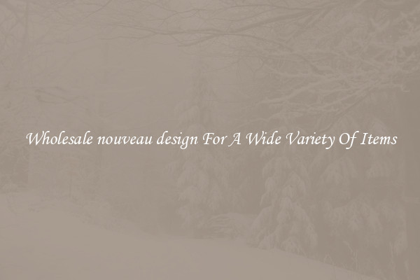 Wholesale nouveau design For A Wide Variety Of Items