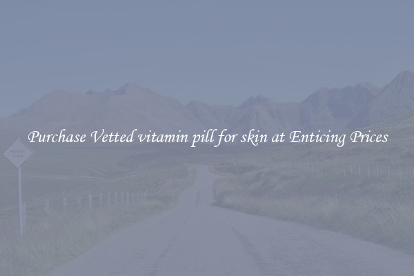 Purchase Vetted vitamin pill for skin at Enticing Prices