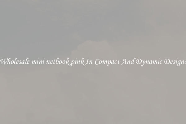 Wholesale mini netbook pink In Compact And Dynamic Designs