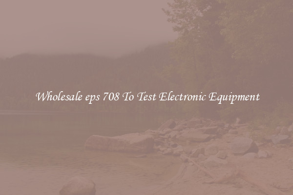 Wholesale eps 708 To Test Electronic Equipment