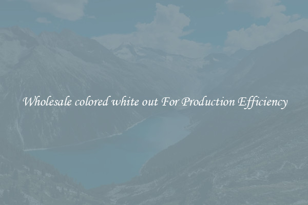 Wholesale colored white out For Production Efficiency