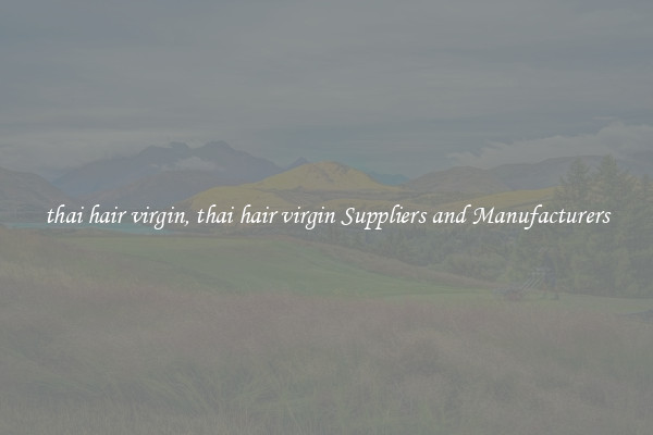 thai hair virgin, thai hair virgin Suppliers and Manufacturers