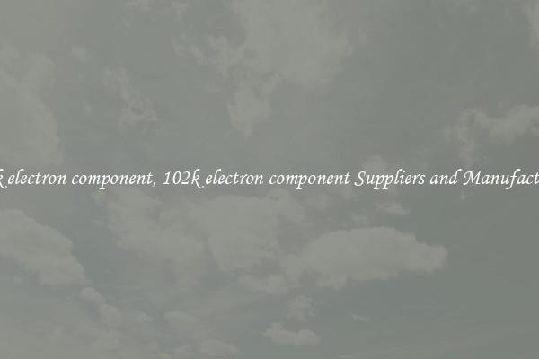102k electron component, 102k electron component Suppliers and Manufacturers