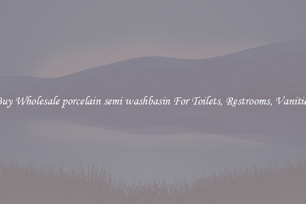 Buy Wholesale porcelain semi washbasin For Toilets, Restrooms, Vanities