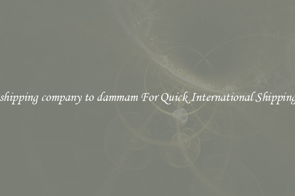 shipping company to dammam For Quick International Shipping