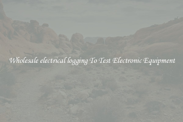 Wholesale electrical logging To Test Electronic Equipment