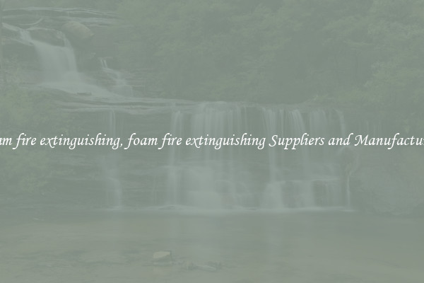 foam fire extinguishing, foam fire extinguishing Suppliers and Manufacturers