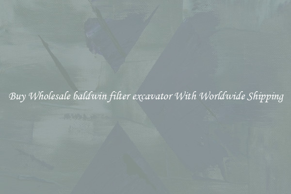  Buy Wholesale baldwin filter excavator With Worldwide Shipping 