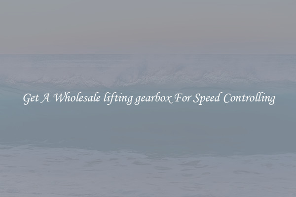 Get A Wholesale lifting gearbox For Speed Controlling