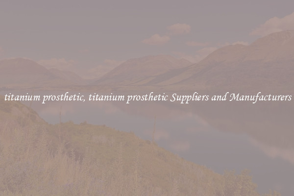 titanium prosthetic, titanium prosthetic Suppliers and Manufacturers