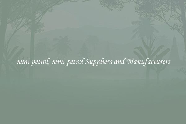 mini petrol, mini petrol Suppliers and Manufacturers