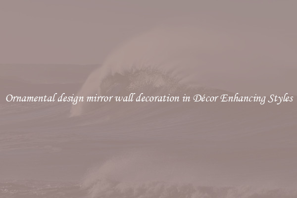 Ornamental design mirror wall decoration in Décor Enhancing Styles