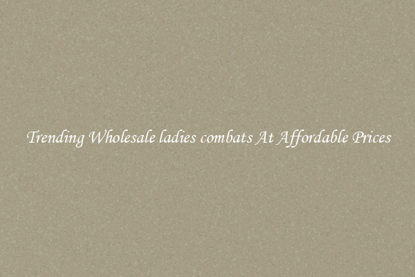 Trending Wholesale ladies combats At Affordable Prices