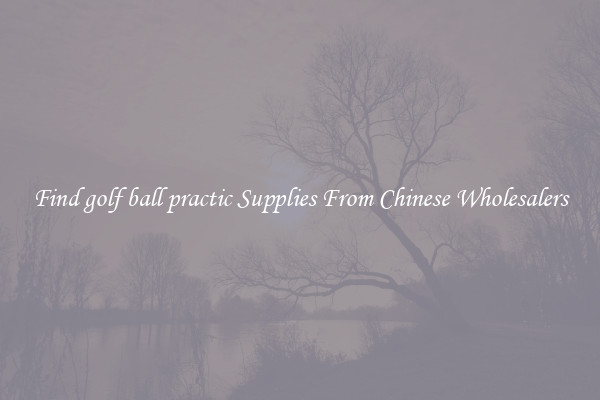 Find golf ball practic Supplies From Chinese Wholesalers