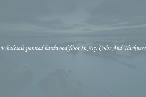 Wholesale painted hardwood floor In Any Color And Thickness