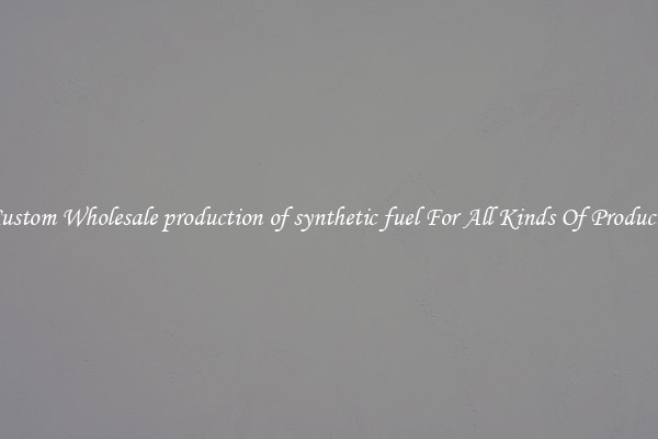 Custom Wholesale production of synthetic fuel For All Kinds Of Products