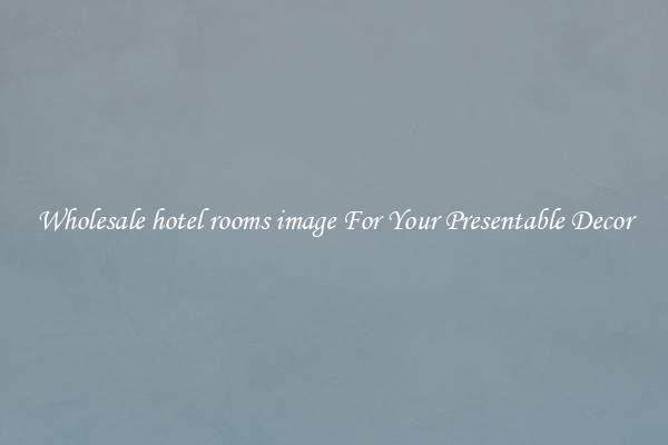 Wholesale hotel rooms image For Your Presentable Decor