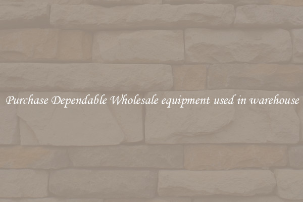 Purchase Dependable Wholesale equipment used in warehouse