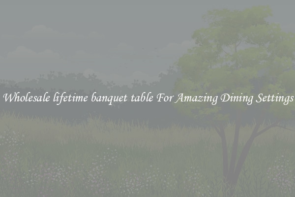 Wholesale lifetime banquet table For Amazing Dining Settings