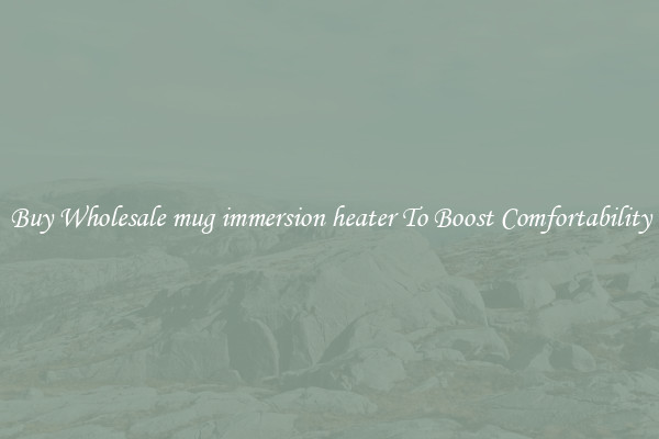 Buy Wholesale mug immersion heater To Boost Comfortability