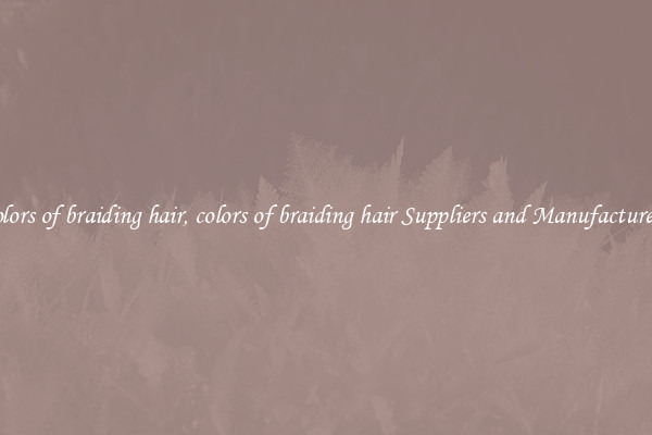colors of braiding hair, colors of braiding hair Suppliers and Manufacturers
