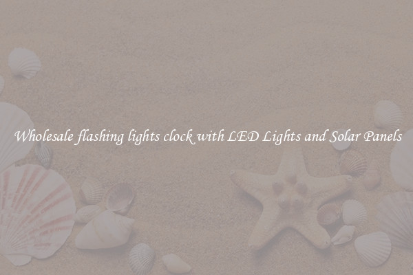 Wholesale flashing lights clock with LED Lights and Solar Panels