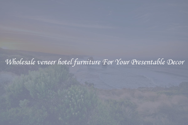 Wholesale veneer hotel furniture For Your Presentable Decor
