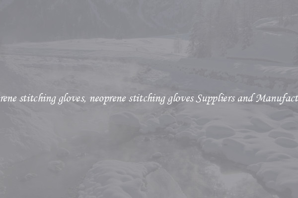 neoprene stitching gloves, neoprene stitching gloves Suppliers and Manufacturers