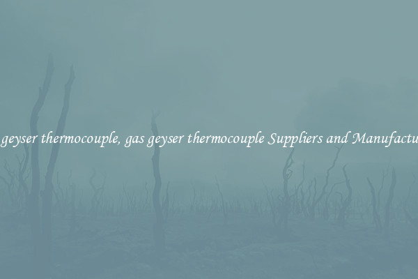 gas geyser thermocouple, gas geyser thermocouple Suppliers and Manufacturers