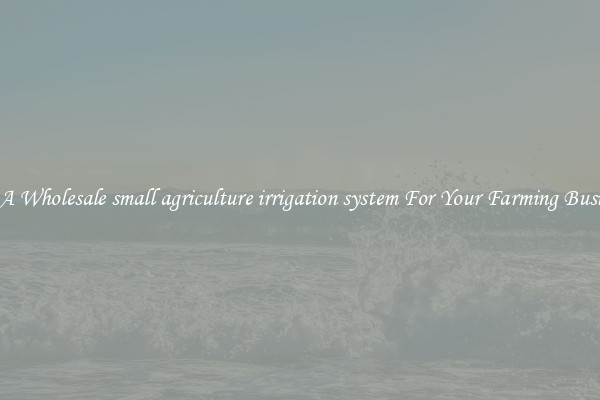 Get A Wholesale small agriculture irrigation system For Your Farming Business