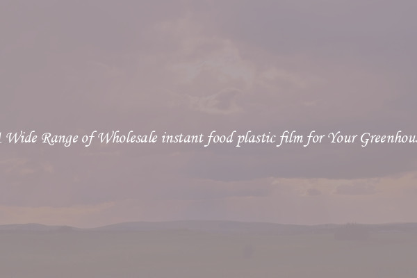 A Wide Range of Wholesale instant food plastic film for Your Greenhouse