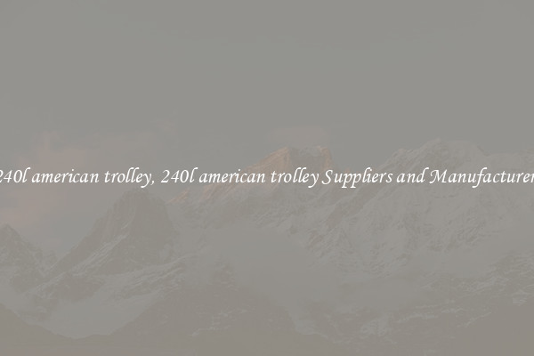 240l american trolley, 240l american trolley Suppliers and Manufacturers