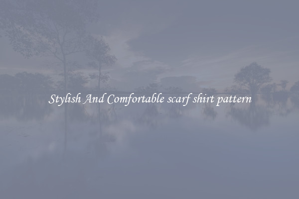 Stylish And Comfortable scarf shirt pattern
