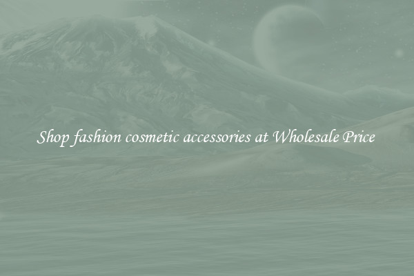 Shop fashion cosmetic accessories at Wholesale Price 