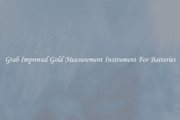Grab Improved Gold Measurement Instrument For Batteries