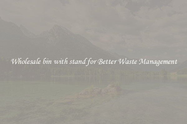 Wholesale bin with stand for Better Waste Management