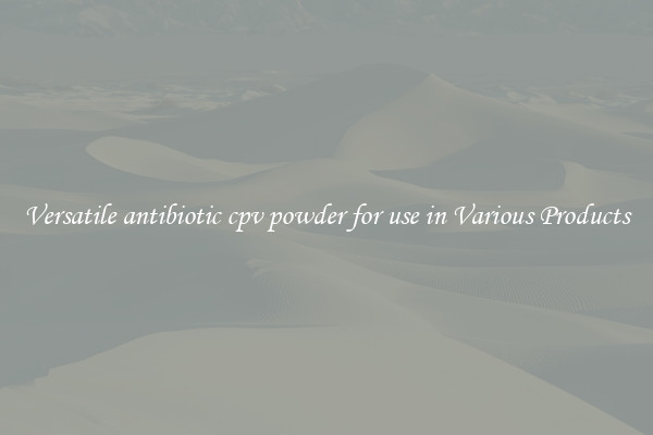 Versatile antibiotic cpv powder for use in Various Products