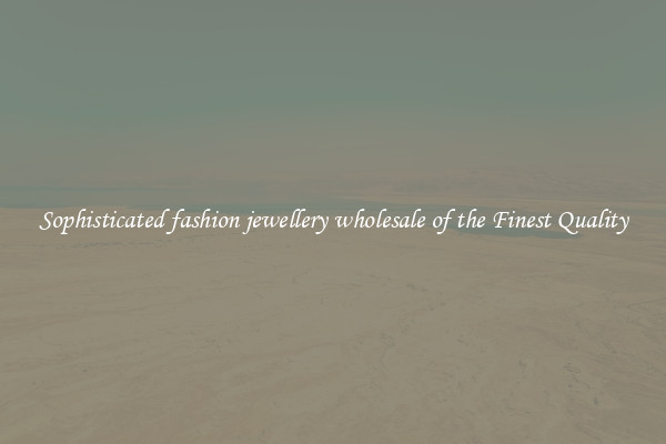 Sophisticated fashion jewellery wholesale of the Finest Quality