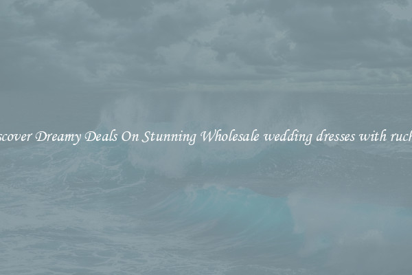 Discover Dreamy Deals On Stunning Wholesale wedding dresses with ruching