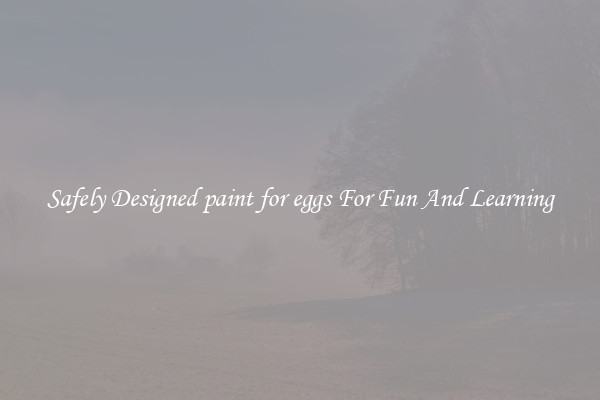 Safely Designed paint for eggs For Fun And Learning