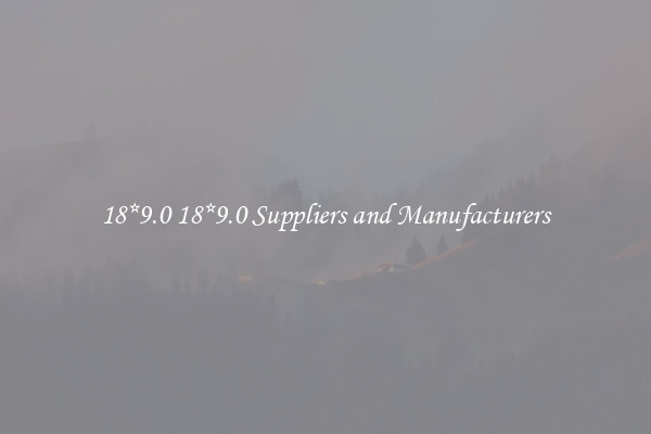 18*9.0 18*9.0 Suppliers and Manufacturers