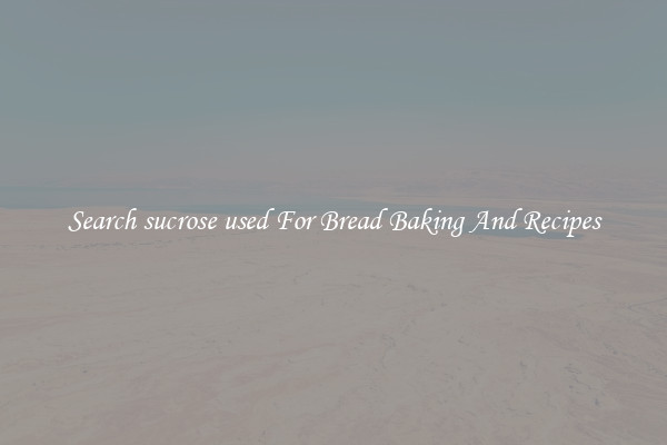 Search sucrose used For Bread Baking And Recipes