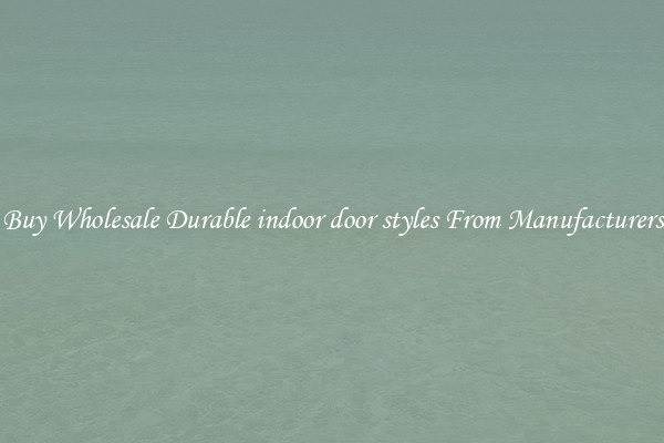 Buy Wholesale Durable indoor door styles From Manufacturers