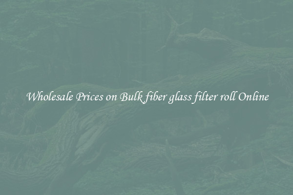 Wholesale Prices on Bulk fiber glass filter roll Online