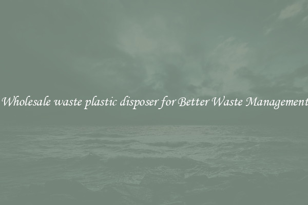 Wholesale waste plastic disposer for Better Waste Management