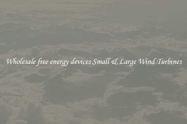 Wholesale free energy devices Small & Large Wind Turbines
