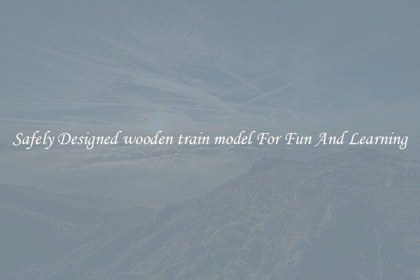 Safely Designed wooden train model For Fun And Learning