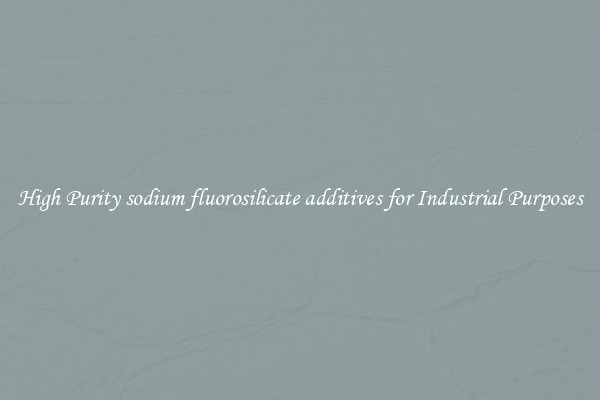 High Purity sodium fluorosilicate additives for Industrial Purposes